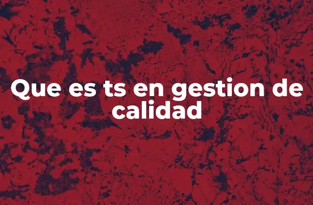 Que es Ts en Gestion de Calidad