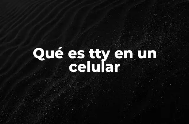 Qué es Tty en un Celular