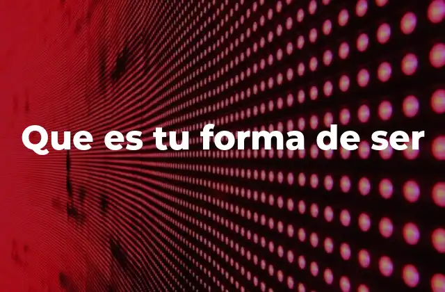 Que es Tu Forma de Ser