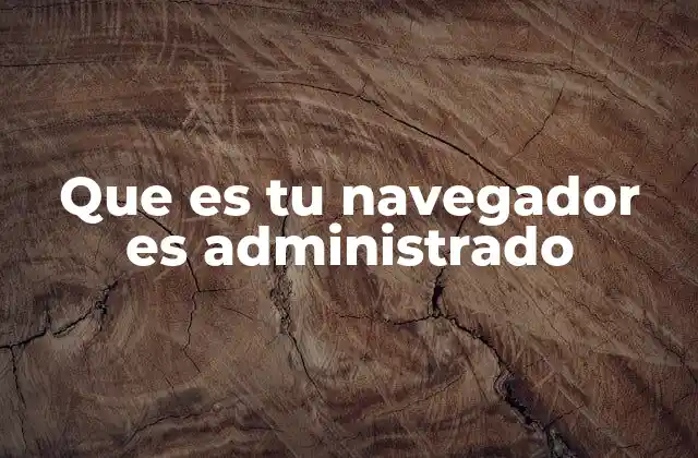 Que es Tu Navegador es Administrado