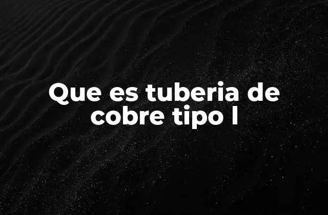 Que es Tuberia de Cobre Tipo L