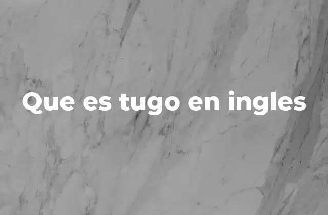 Que es Tugo en Ingles
