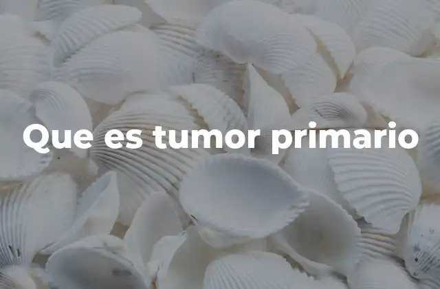 Que es Tumor Primario