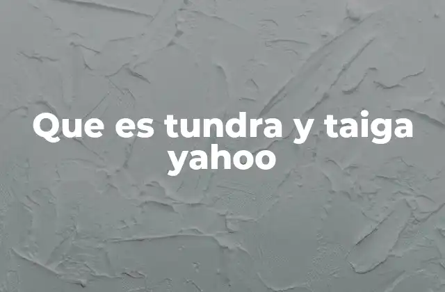 Que es Tundra y Taiga Yahoo