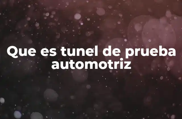 Que es Tunel de Prueba Automotriz