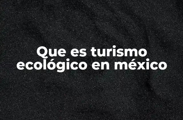 Que es Turismo Ecológico en México