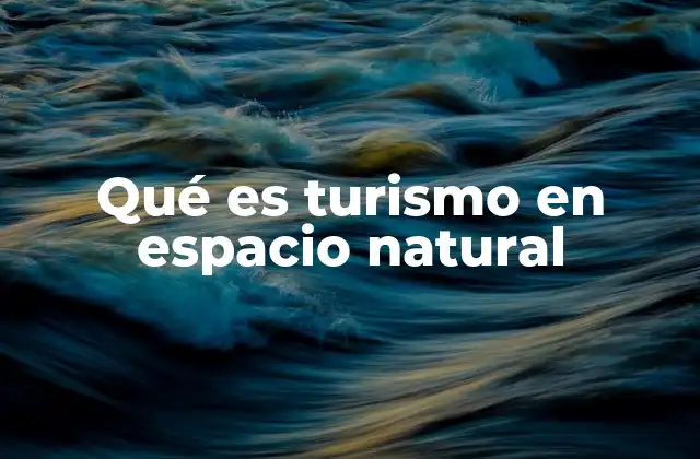 Qué es Turismo en Espacio Natural