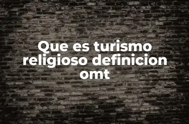 Que es Turismo Religioso Definicion Omt