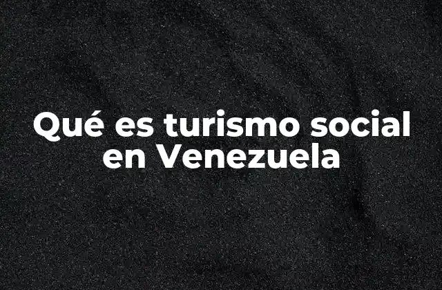 Qué es Turismo Social en Venezuela