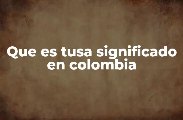El uso de tusa en el lenguaje coloquial colombiano