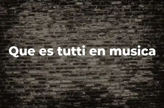 Que es Tutti en Musica