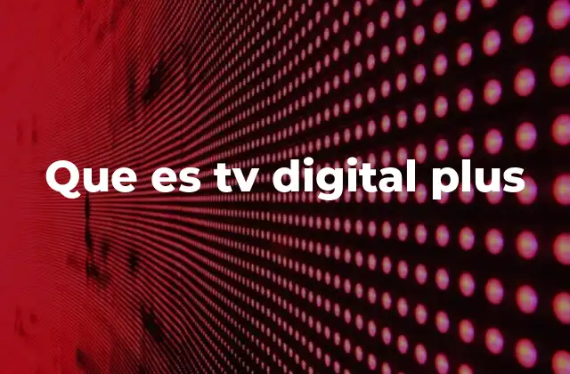 Que es Tv Digital Plus