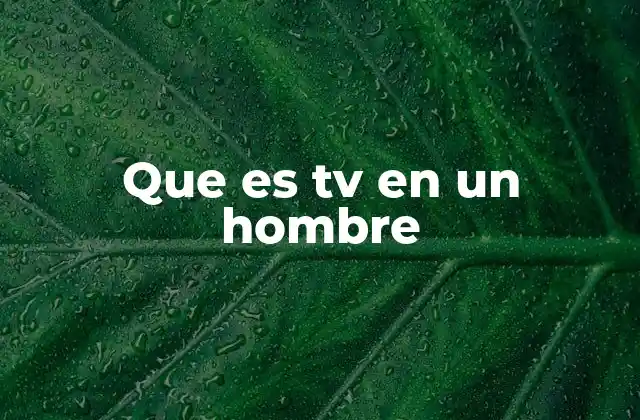 Que es Tv en un Hombre