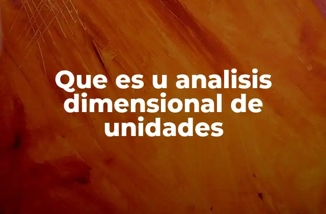 Que es u Analisis Dimensional de Unidades