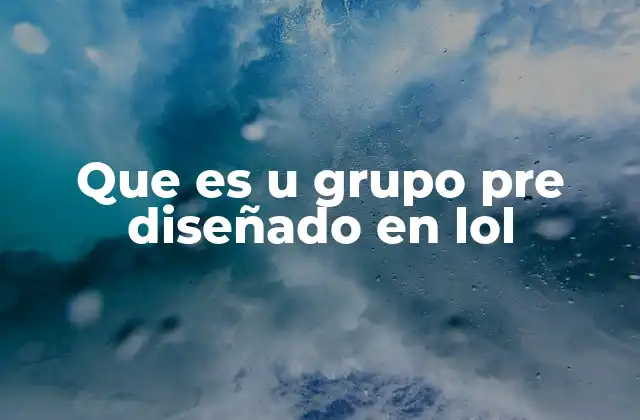 Que es u Grupo Pre Diseñado en Lol