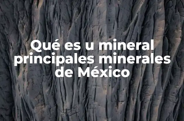 Qué es u Mineral Principales Minerales de México 2 La riqueza geológica de México y su diversidad de recursos minerales