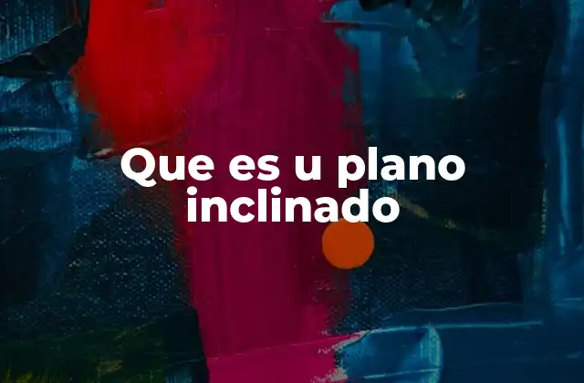 Que es u Plano Inclinado