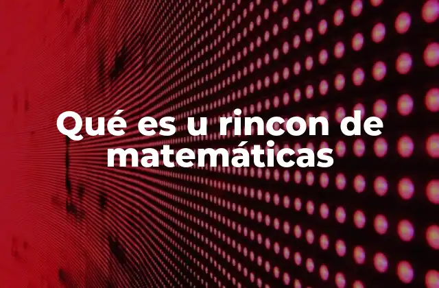 Qué es u Rincon de Matemáticas