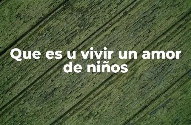 Que es u Vivir un Amor de Niños
