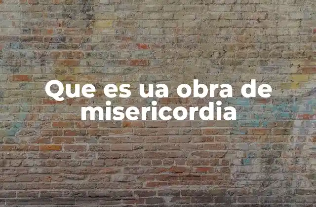 Que es Ua Obra de Misericordia