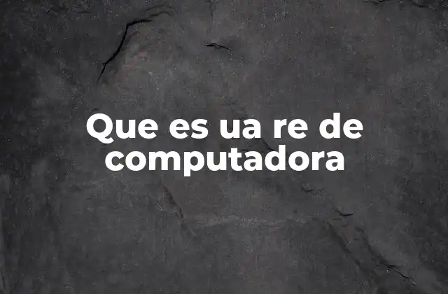 Que es Ua Re de Computadora