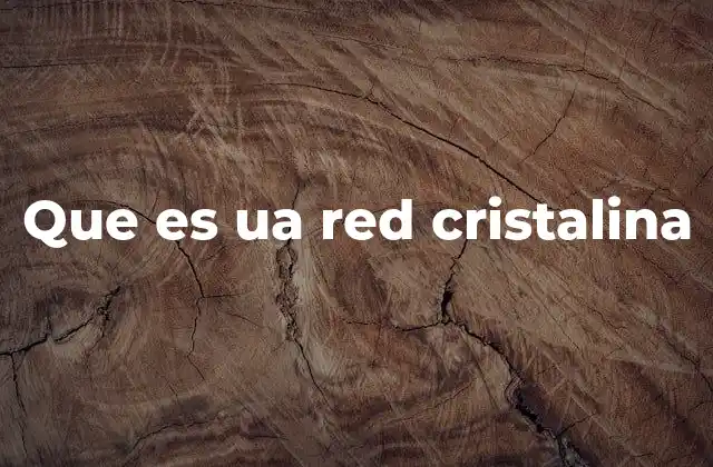 Que es Ua Red Cristalina