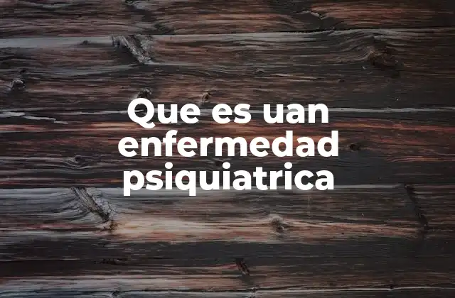 Que es Uan Enfermedad Psiquiatrica