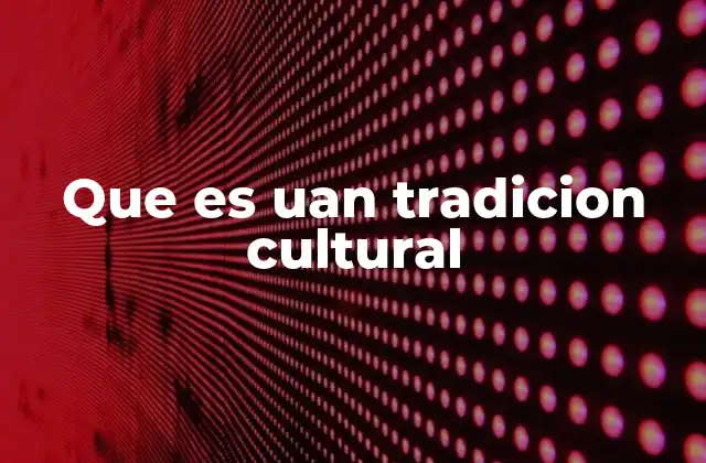 Que es Uan Tradicion Cultural