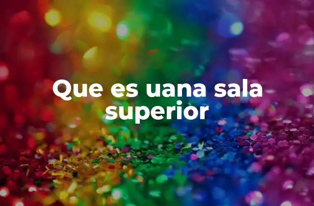 Que es Uana Sala Superior