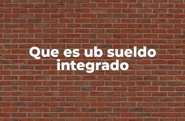 Que es Ub Sueldo Integrado