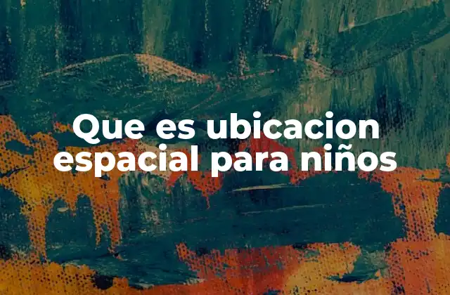 Que es Ubicacion Espacial para Niños
