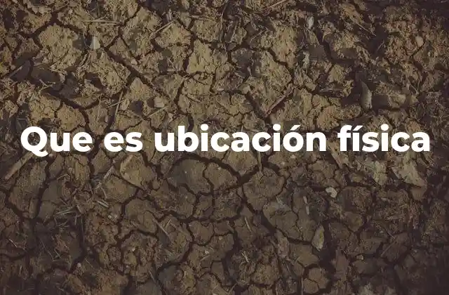 Que es Ubicación Física