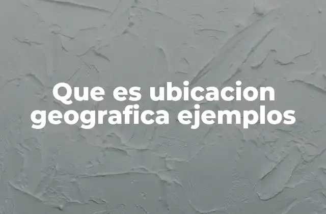 Que es Ubicacion Geografica Ejemplos 2 La importancia de conocer la ubicación geográfica de un lugar