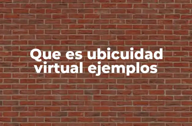 Que es Ubicuidad Virtual Ejemplos