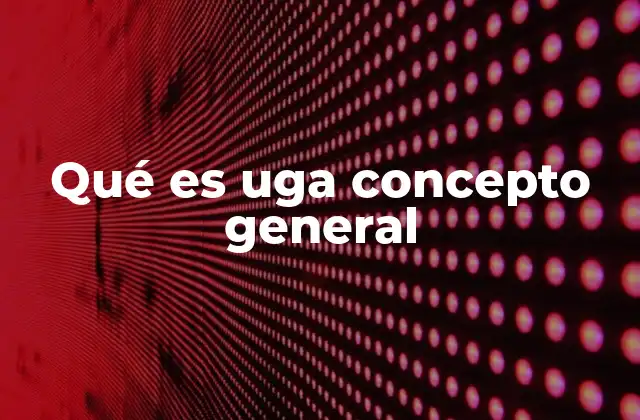 Qué es Uga Concepto General
