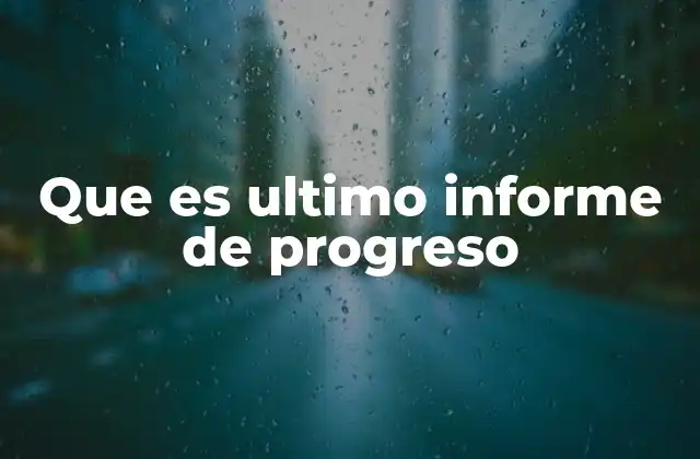 Que es Ultimo Informe de Progreso