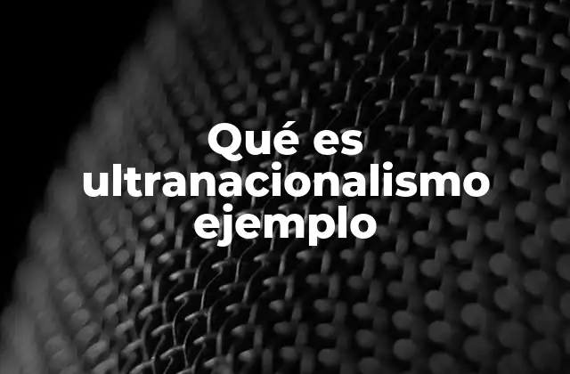 Qué es Ultranacionalismo Ejemplo