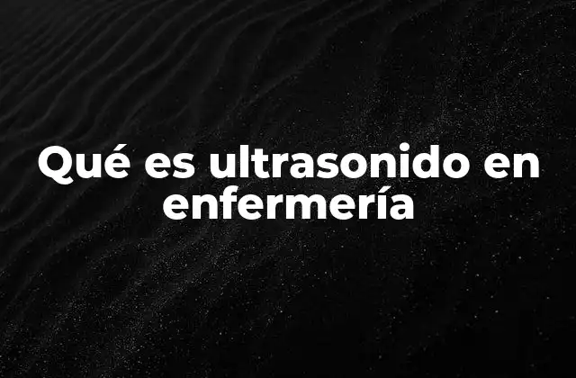 Qué es Ultrasonido en Enfermería