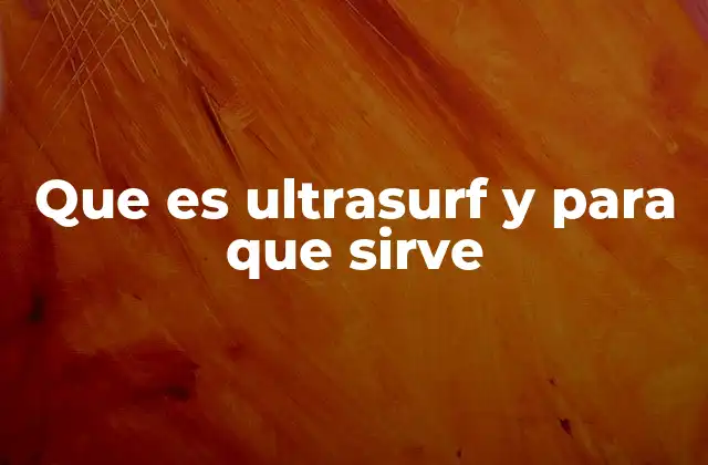 Que es Ultrasurf y para que Sirve