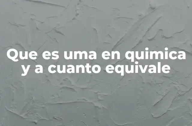 Que es Uma en Quimica y a Cuanto Equivale
