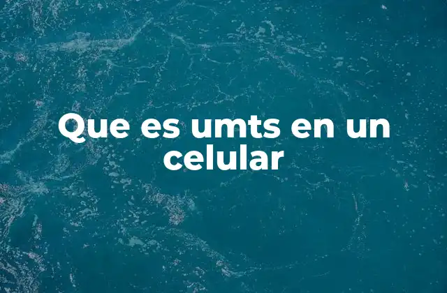 La importancia de UMTS en la evolución de la telefonía móvil
