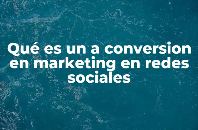 Qué es un a Conversion en Marketing en Redes Sociales