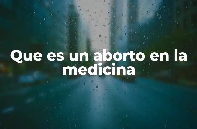 Que es un Aborto en la Medicina