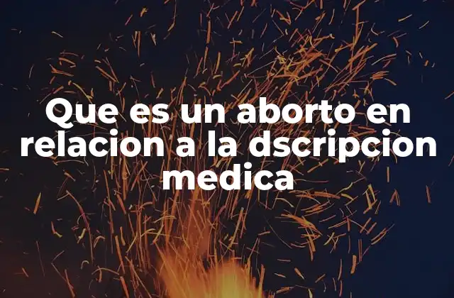 Que es un Aborto en Relacion a la Dscripcion Medica