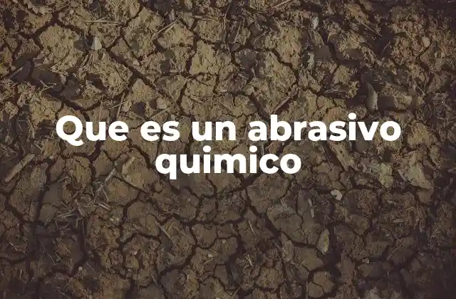 Que es un Abrasivo Quimico