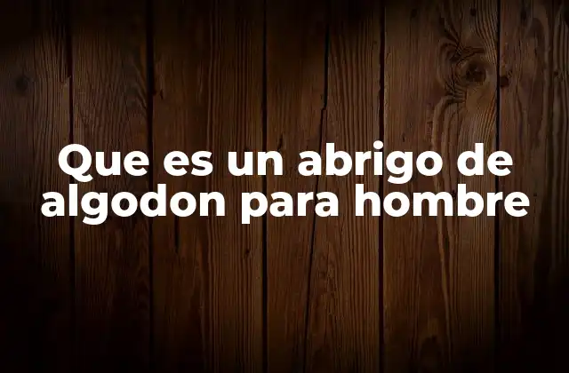 Que es un Abrigo de Algodon para Hombre