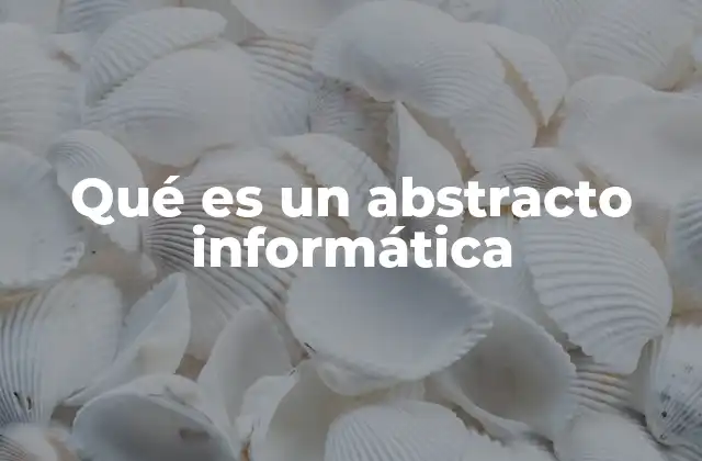 Qué es un Abstracto Informática