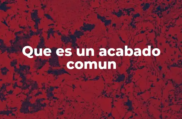 Que es un Acabado Comun