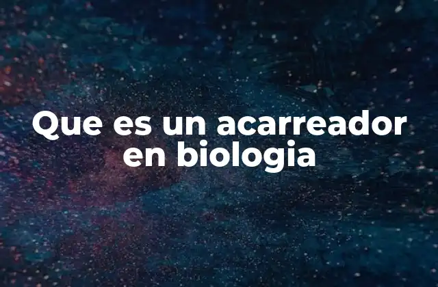 Que es un Acarreador en Biologia