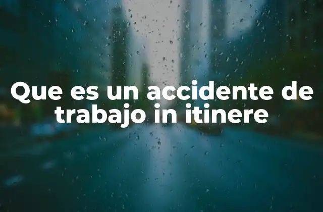 Que es un Accidente de Trabajo In Itinere